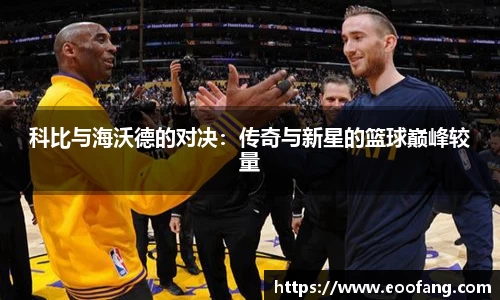 科比与海沃德的对决：传奇与新星的篮球巅峰较量